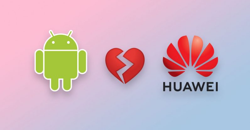Google ยุติทำธุรกิจกับ Huawei  ส่งผลต่อ Android รุ่นใหม่ๆ